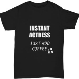 Actress T-Shirt Instant Just Add Coffee Funny Gift
